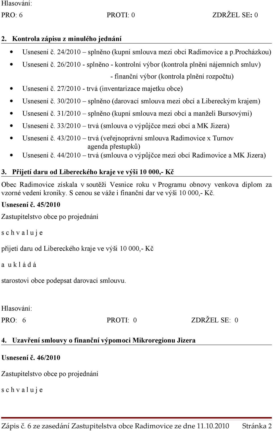 30/2010 splněno (darovací smlouva mezi obcí a Libereckým krajem) Usnesení č. 31/2010 splněno (kupní smlouva mezi obcí a manželi Bursovými) Usnesení č.