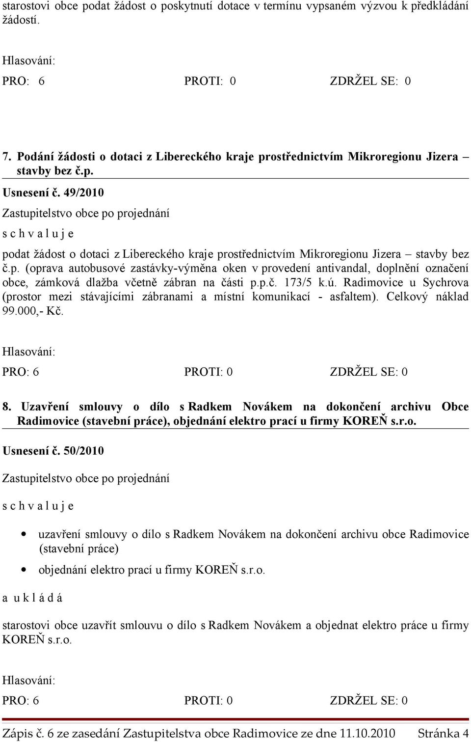 p.č. 173/5 k.ú. Radimovice u Sychrova (prostor mezi stávajícími zábranami a místní komunikací - asfaltem). Celkový náklad 99.000,- Kč. 8.