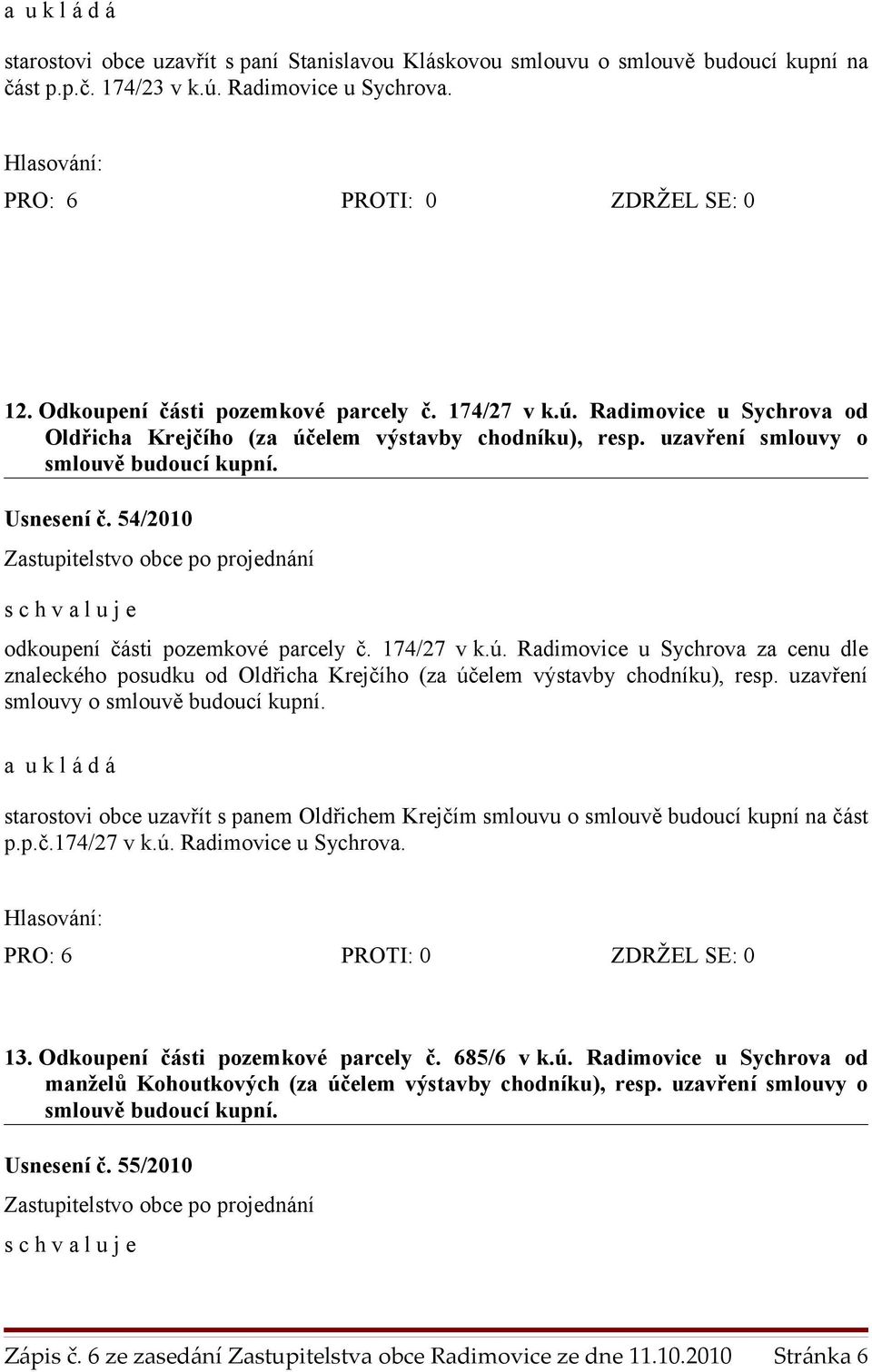 uzavření smlouvy o starostovi obce uzavřít s panem Oldřichem Krejčím smlouvu o smlouvě budoucí kupní na část p.p.č.174/27 v k.ú. Radimovice u Sychrova. 13. Odkoupení části pozemkové parcely č.