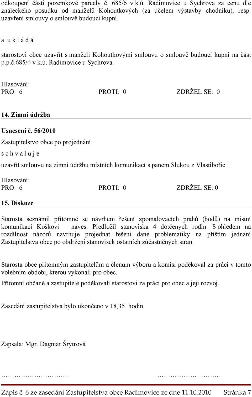 56/2010 uzavřít smlouvu na zimní údržbu místních komunikací s panem Slukou z Vlastibořic. 15.