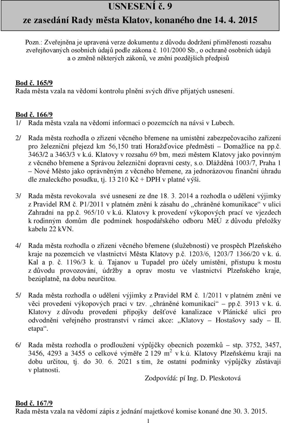 2/ Rada města rozhodla o zřízení věcného břemene na umístění zabezpečovacího zařízení pro železniční přejezd km 56,150 trati Horažďovice předměstí Domažlice na pp.č. 3463/2 a 3463/3 v k.ú.