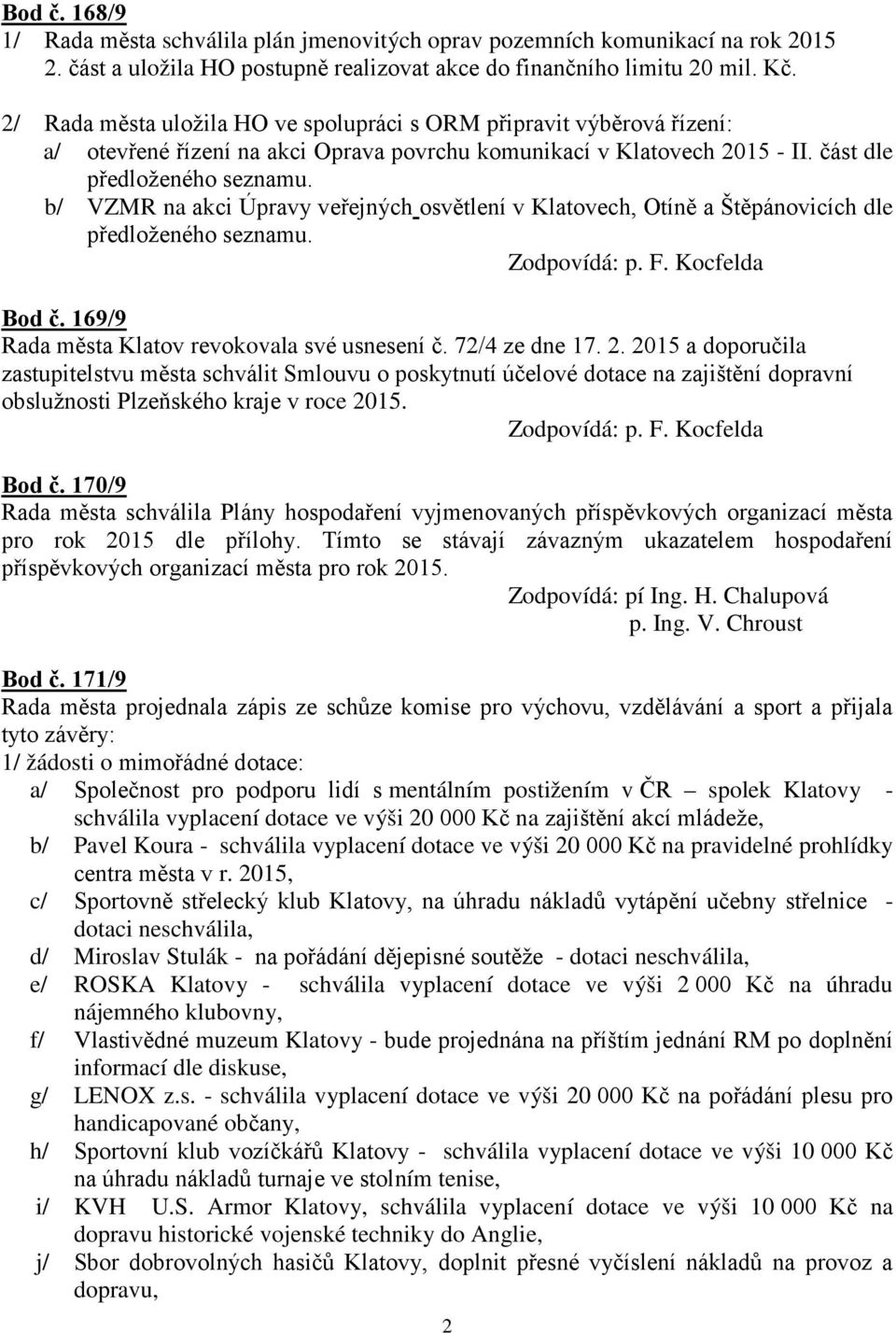 b/ VZMR na akci Úpravy veřejných osvětlení v Klatovech, Otíně a Štěpánovicích dle předloženého seznamu. Zodpovídá: p. F. Kocfelda Bod č. 169/9 Rada města Klatov revokovala své usnesení č.