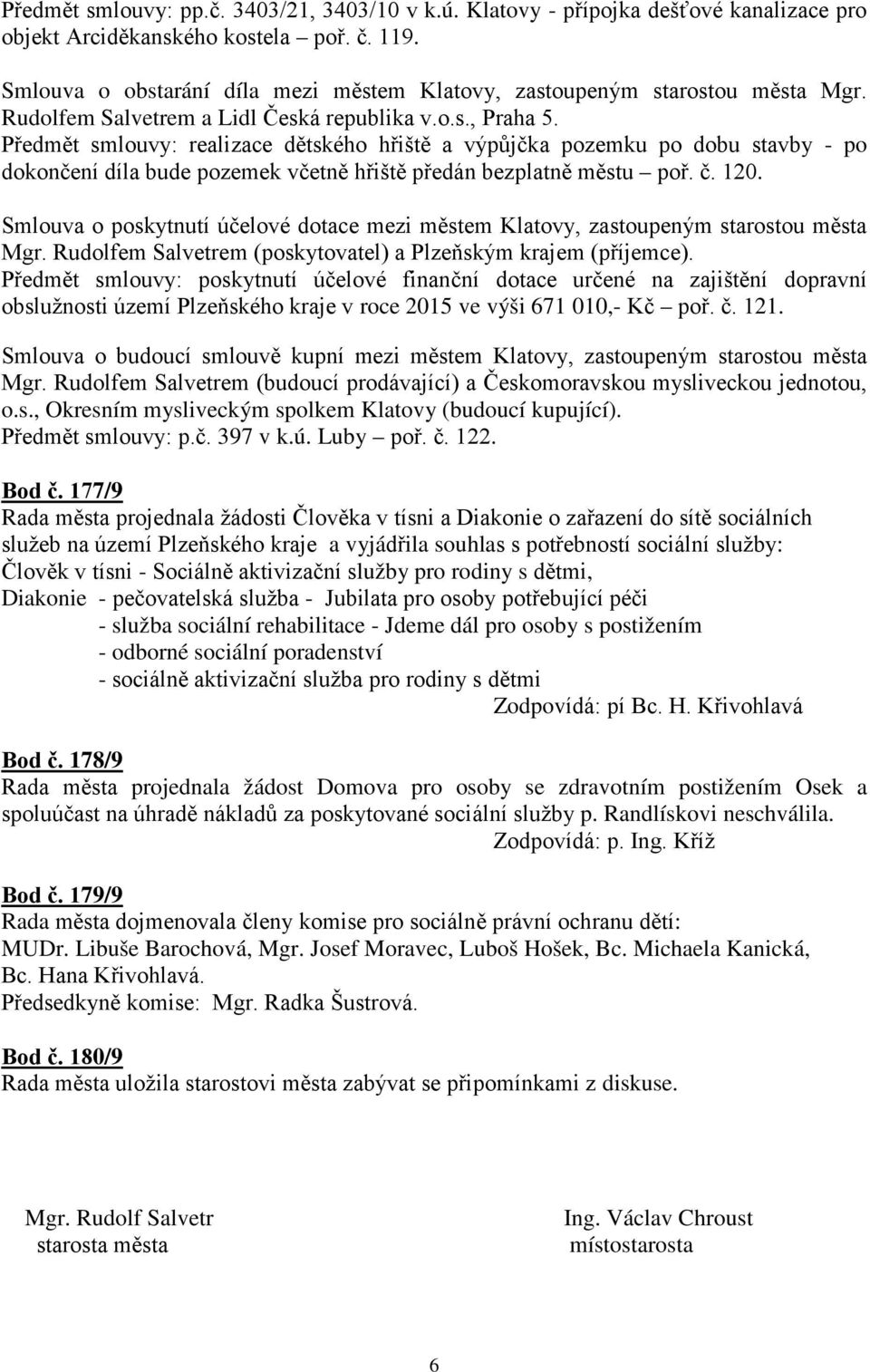 Předmět smlouvy: realizace dětského hřiště a výpůjčka pozemku po dobu stavby - po dokončení díla bude pozemek včetně hřiště předán bezplatně městu poř. č. 120.