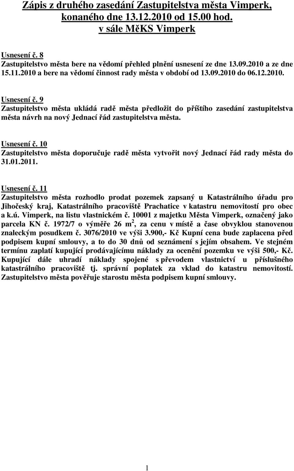 9 Zastupitelstvo města ukládá radě města předložit do příštího zasedání zastupitelstva města návrh na nový Jednací řád zastupitelstva města. Usnesení č.