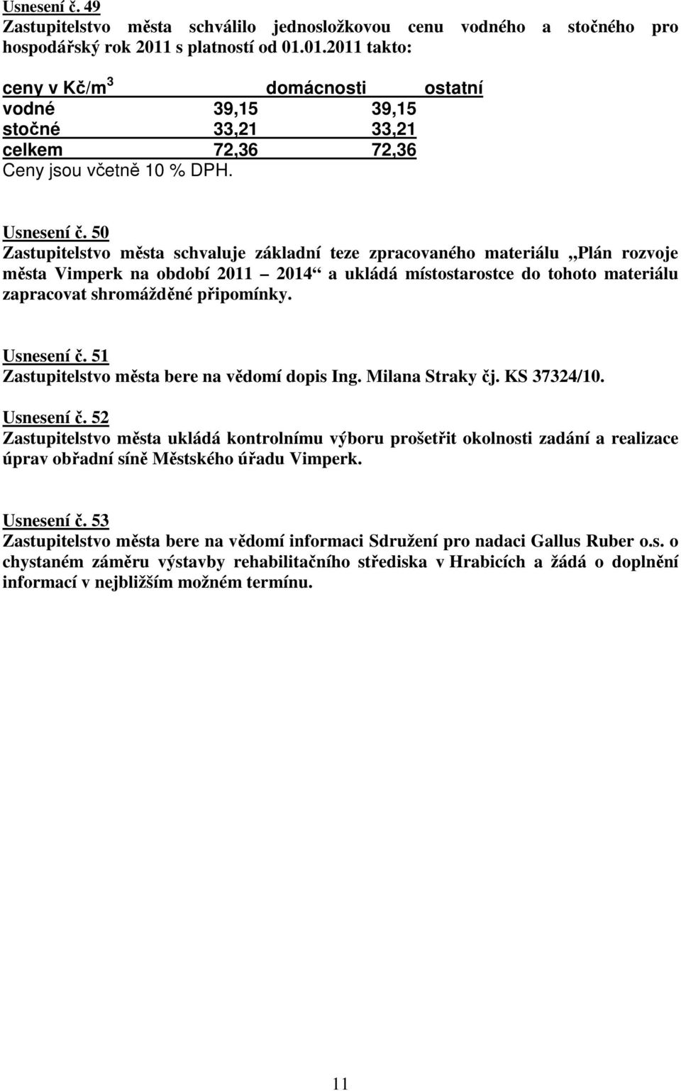 50 Zastupitelstvo města schvaluje základní teze zpracovaného materiálu Plán rozvoje města Vimperk na období 2011 2014 a ukládá místostarostce do tohoto materiálu zapracovat shromážděné připomínky.