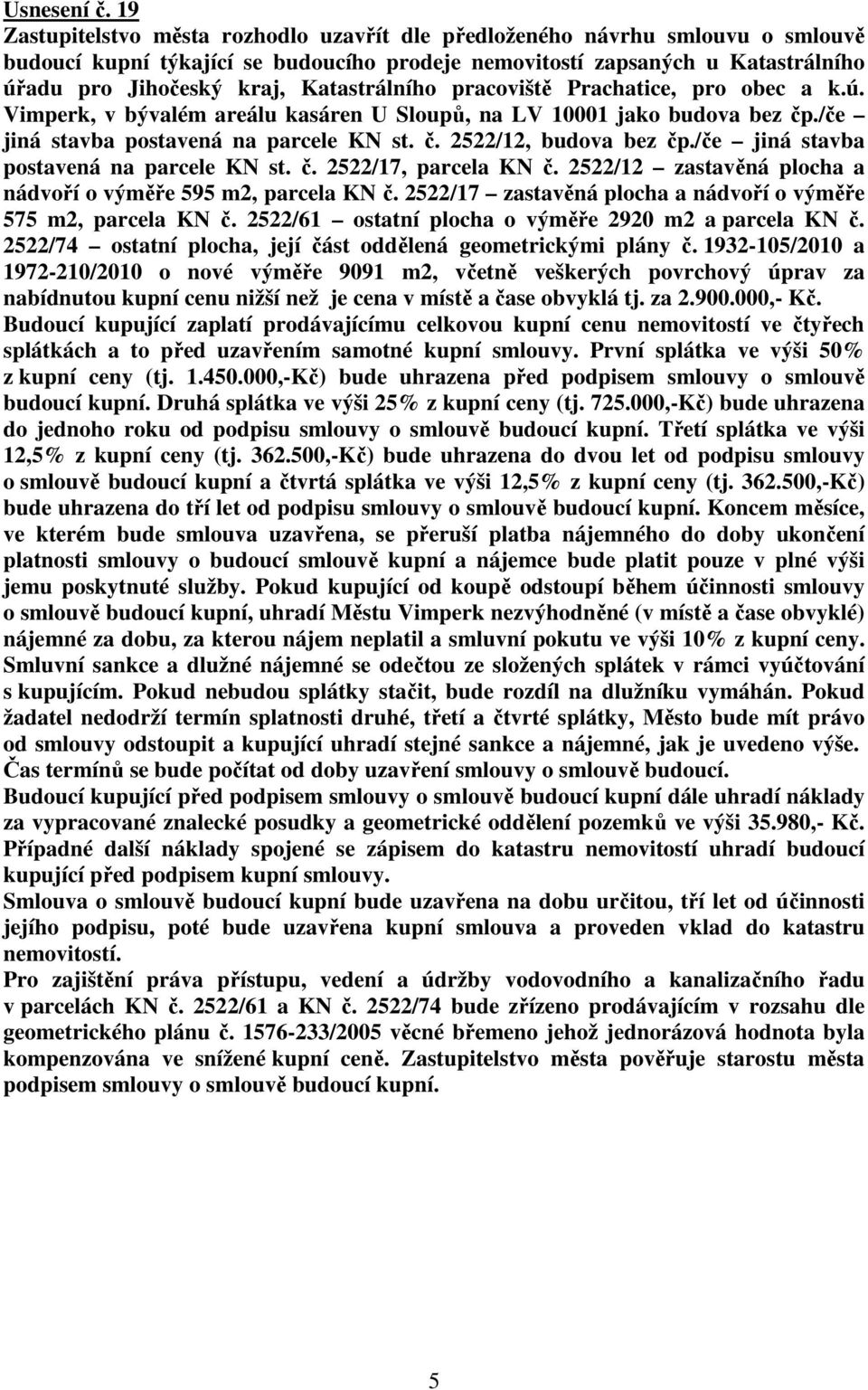 Katastrálního pracoviště Prachatice, pro obec a k.ú. Vimperk, v bývalém areálu kasáren U Sloupů, na LV 10001 jako budova bez čp./če jiná stavba postavená na parcele KN st. č. 2522/12, budova bez čp.