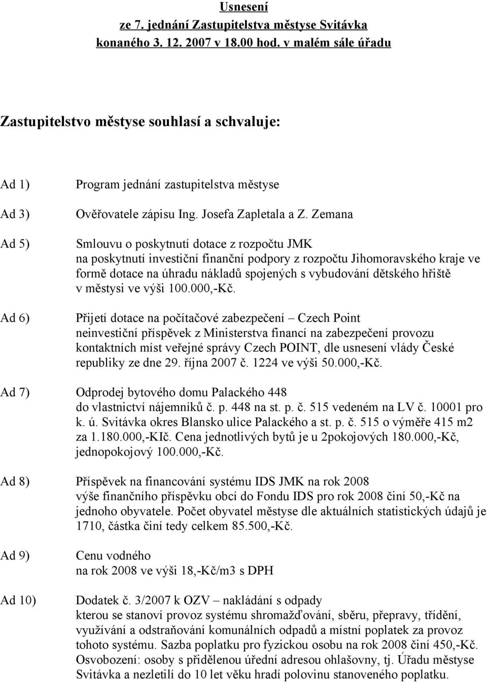 Zemana Smlouvu o poskytnutí dotace z rozpočtu JMK na poskytnutí investiční finanční podpory z rozpočtu Jihomoravského kraje ve formě dotace na úhradu nákladů spojených s vybudování dětského hřiště v