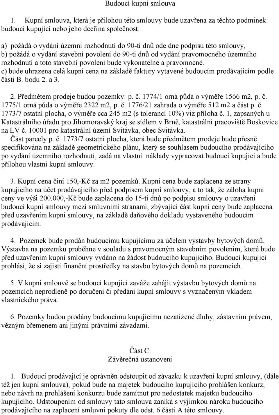 smlouvy, b) požádá o vydání stavební povolení do 90-ti dnů od vydání pravomocného územního rozhodnutí a toto stavební povolení bude vykonatelné a pravomocné.