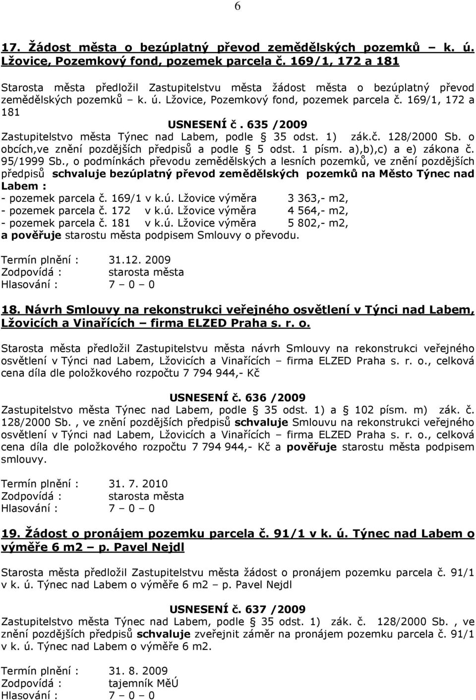 635 /2009 Zastupitelstvo města Týnec nad Labem, podle 35 odst. 1) zák.č. 128/2000 Sb. o obcích,ve znění pozdějších předpisů a podle 5 odst. 1 písm. a),b),c) a e) zákona č. 95/1999 Sb.