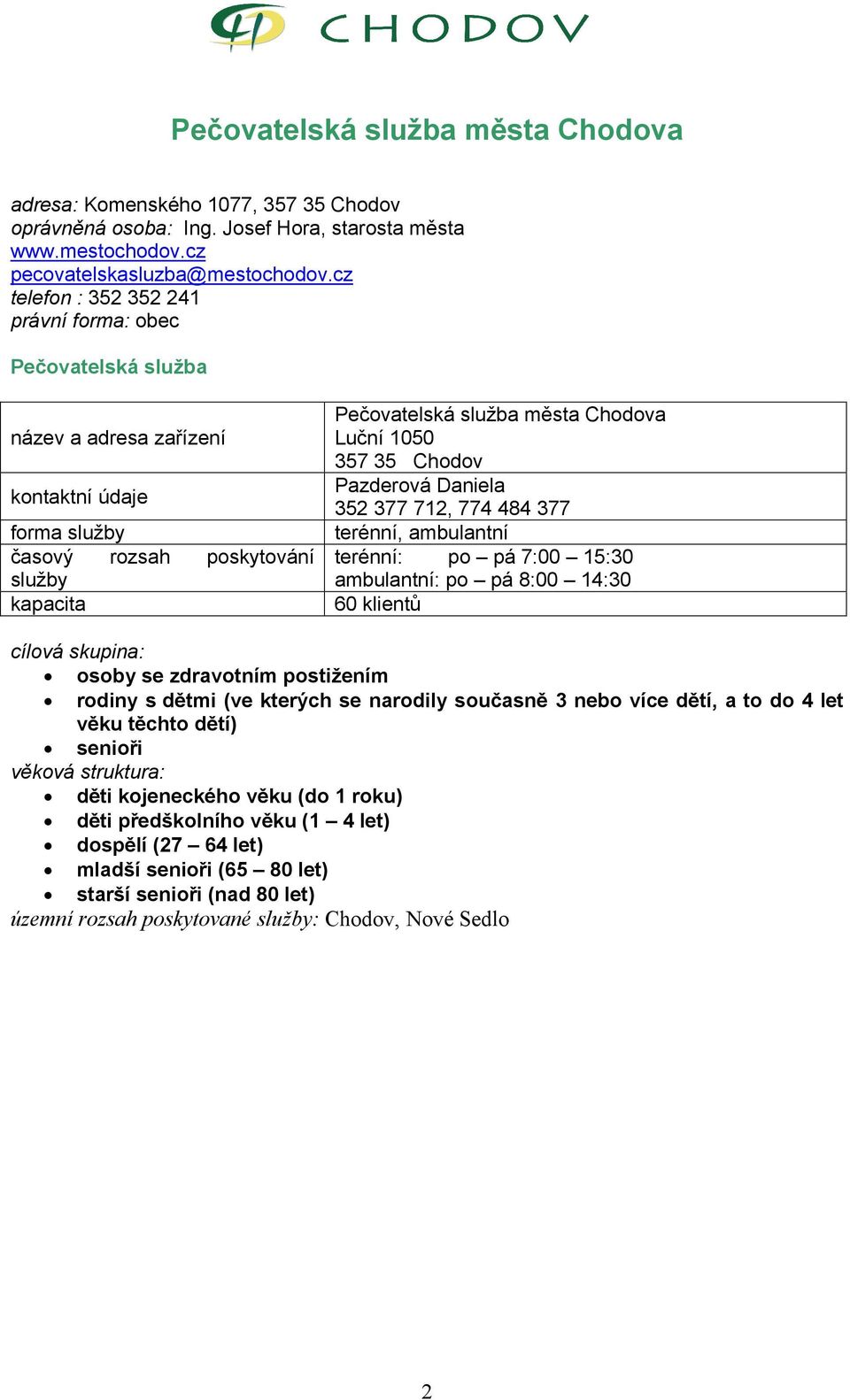 774 484 377 terénní, ambulantní terénní: po pá 7:00 15:30 ambulantní: po pá 8:00 14:30 60 klientů osoby se zdravotním postižením rodiny s dětmi (ve kterých se narodily současně 3 nebo více dětí, a to