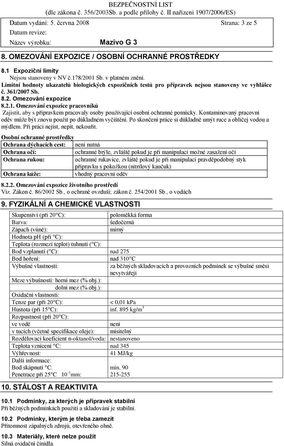 2007 Sb. 8.2. Omezování expozice 8.2.1. Omezování expozice pracovníků Zajistit, aby s přípravkem pracovaly osoby používající osobní ochranné pomůcky.