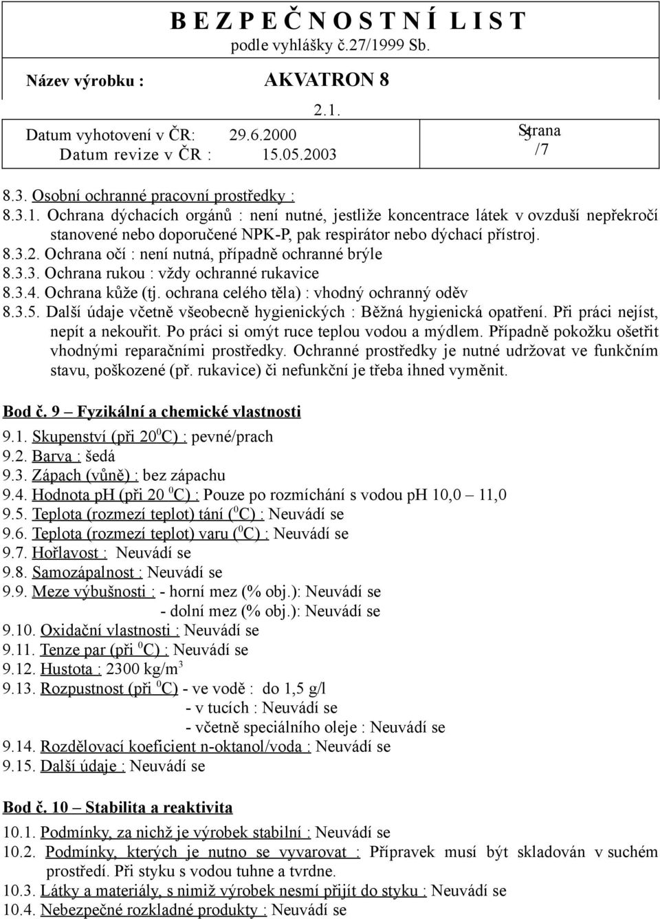 Ochrana očí : není nutná, případně ochranné brýle 8.3.3. Ochrana rukou : vždy ochranné rukavice 8.3.4. Ochrana kůže (tj. ochrana celého těla) : vhodný ochranný oděv 8.3.5.