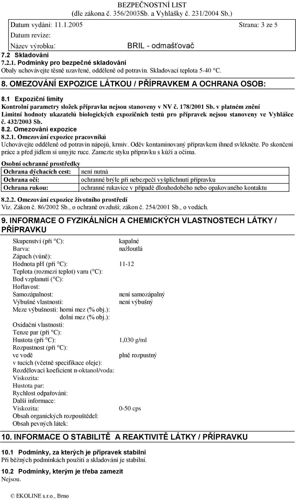 v platném znění Limitní hodnoty ukazatelů biologických expozičních testů pro přípravek nejsou stanoveny ve Vyhlášce č. 432/2003 Sb. 8.2. Omezování expozice 8.2.1.