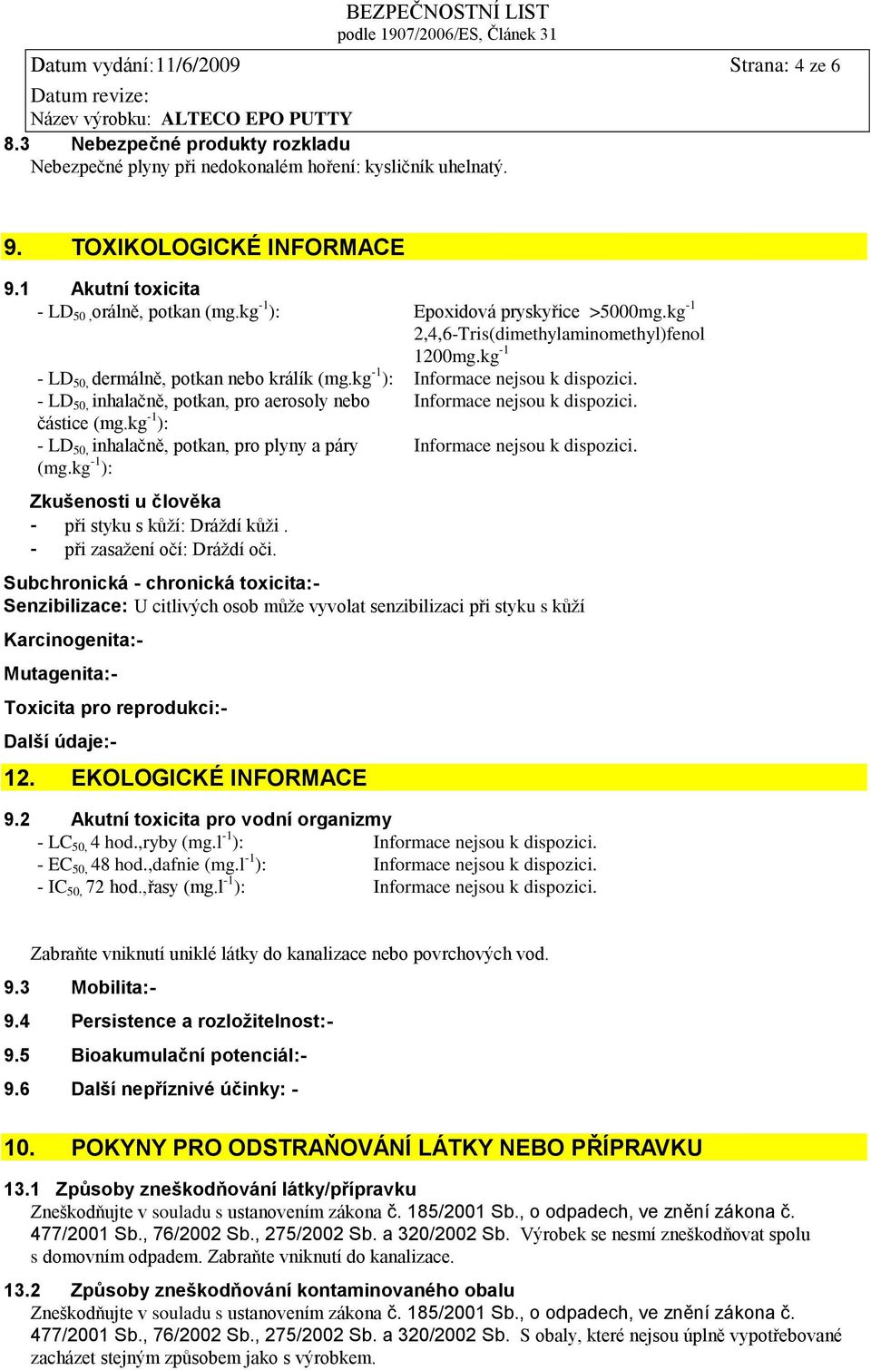 kg -1 ): Informace nejsou k dispozici. - LD 50, inhalačně, potkan, pro aerosoly nebo Informace nejsou k dispozici. částice (mg.