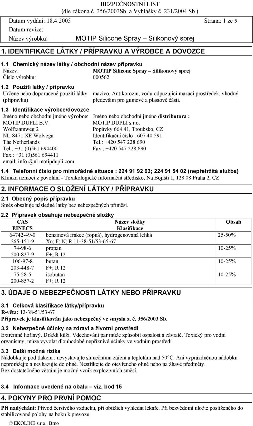 3 Identifikace výrobce/dovozce Jméno nebo obchodní jméno výrobce: MOTIP DUPLI B.V. Wolfraamweg 2 NL-8471 XE Wolvega The Netherlands Tel.: +31 (0)561 694400 Fax.: +31 (0)561 694411 email: info @nl.