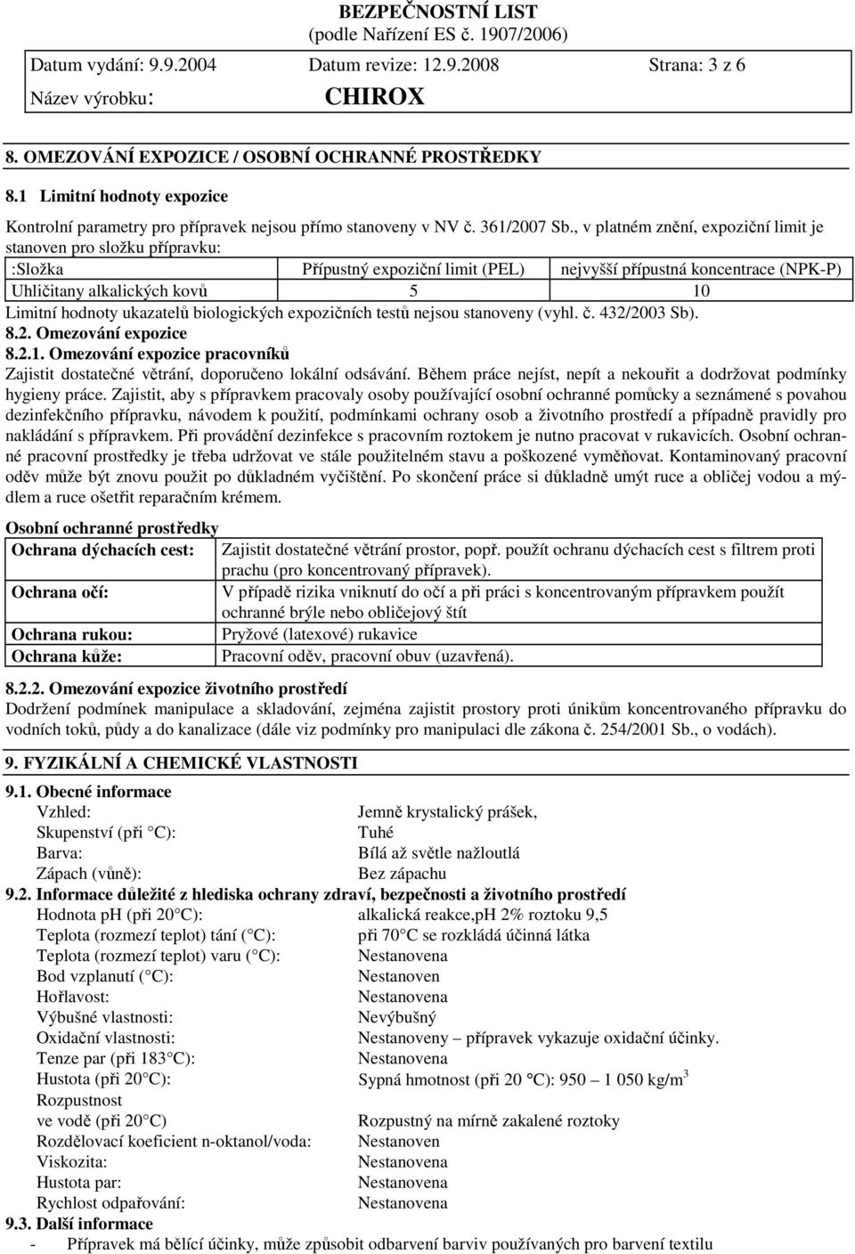 , v platném znění, expoziční limit je stanoven pro složku přípravku: :Složka Přípustný expoziční limit (PEL) nejvyšší přípustná koncentrace (NPK-P) Uhličitany alkalických kovů 5 10 Limitní hodnoty