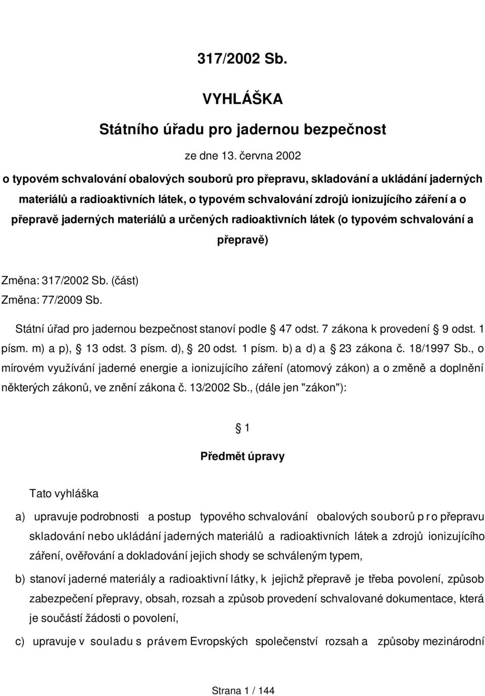 jaderných materiálů a určených radioaktivních látek (o typovém schvalování a přepravě) Změna: 317/2002 Sb. (část) Změna: 77/2009 Sb. Státní úřad pro jadernou bezpečnost stanoví podle 47 odst.