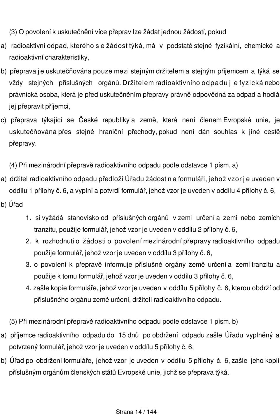 Držitelem radioaktivního odpadu j e fyzická nebo právnická osoba, která je před uskutečněním přepravy právně odpovědná za odpad a hodlá jej přepravit příjemci, c) přeprava týkající se České republiky