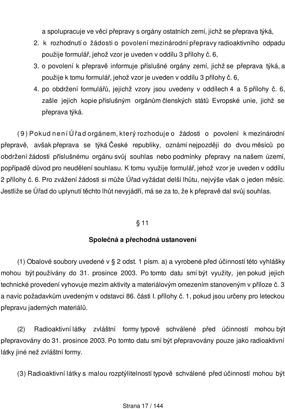 o povolení k přepravě informuje příslušné orgány zemí, jichž se přeprava týká, a použije k tomu formulář, jehož vzor je uveden v oddílu 3 přílohy č. 6, 4.