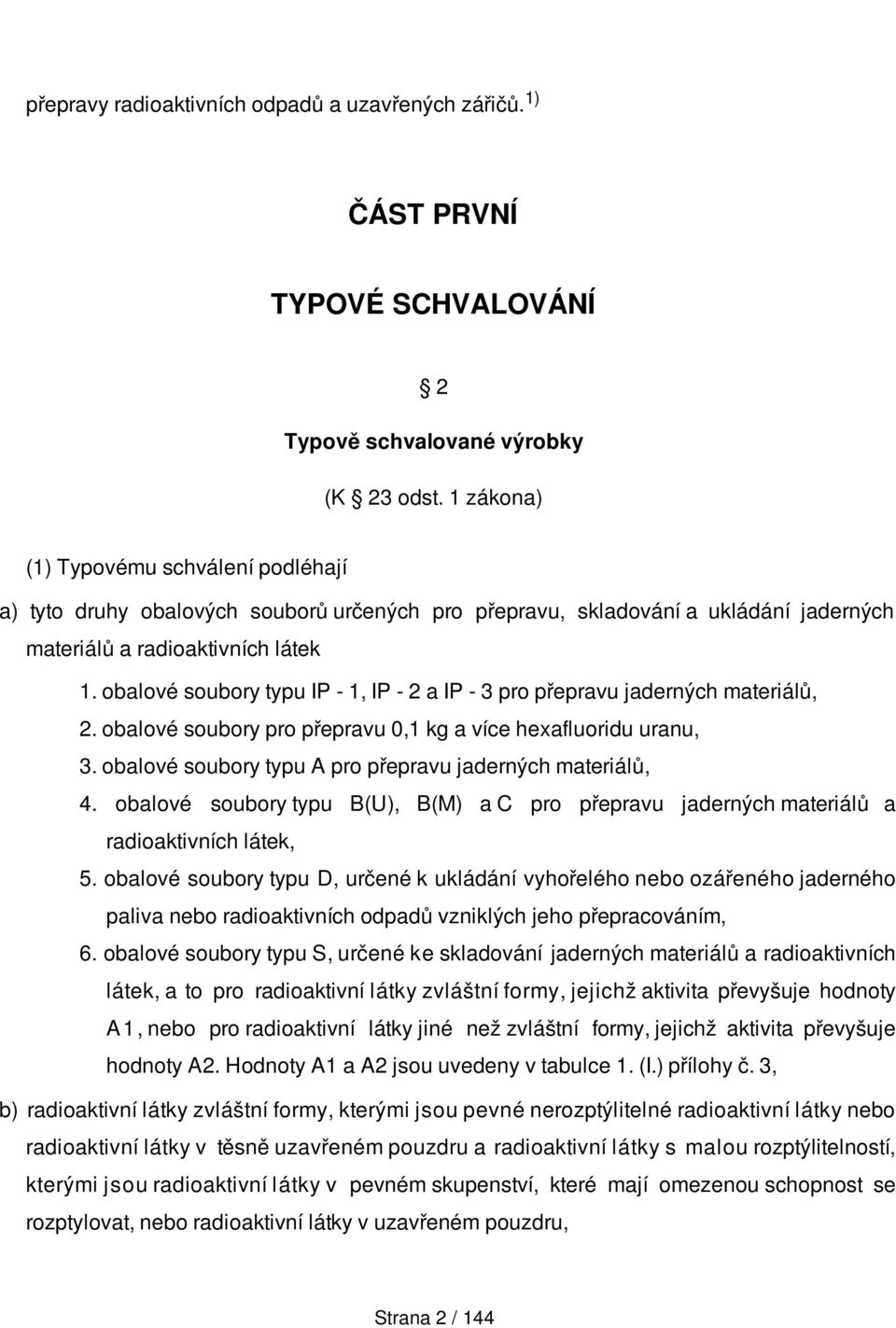 obalové soubory typu IP - 1, IP - 2 a IP - 3 pro přepravu jaderných materiálů, 2. obalové soubory pro přepravu 0,1 kg a více hexafluoridu uranu, 3.