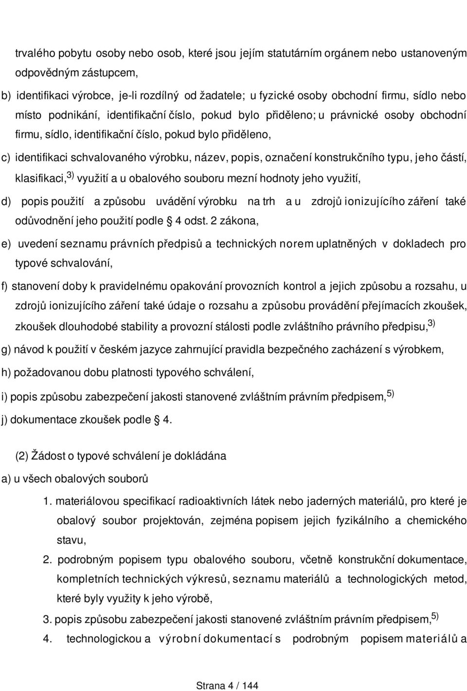 popis, označení konstrukčního typu, jeho částí, klasifikaci, 3) využití a u obalového souboru mezní hodnoty jeho využití, d) popis použití a způsobu uvádění výrobku na trh a u zdrojů ionizujícího