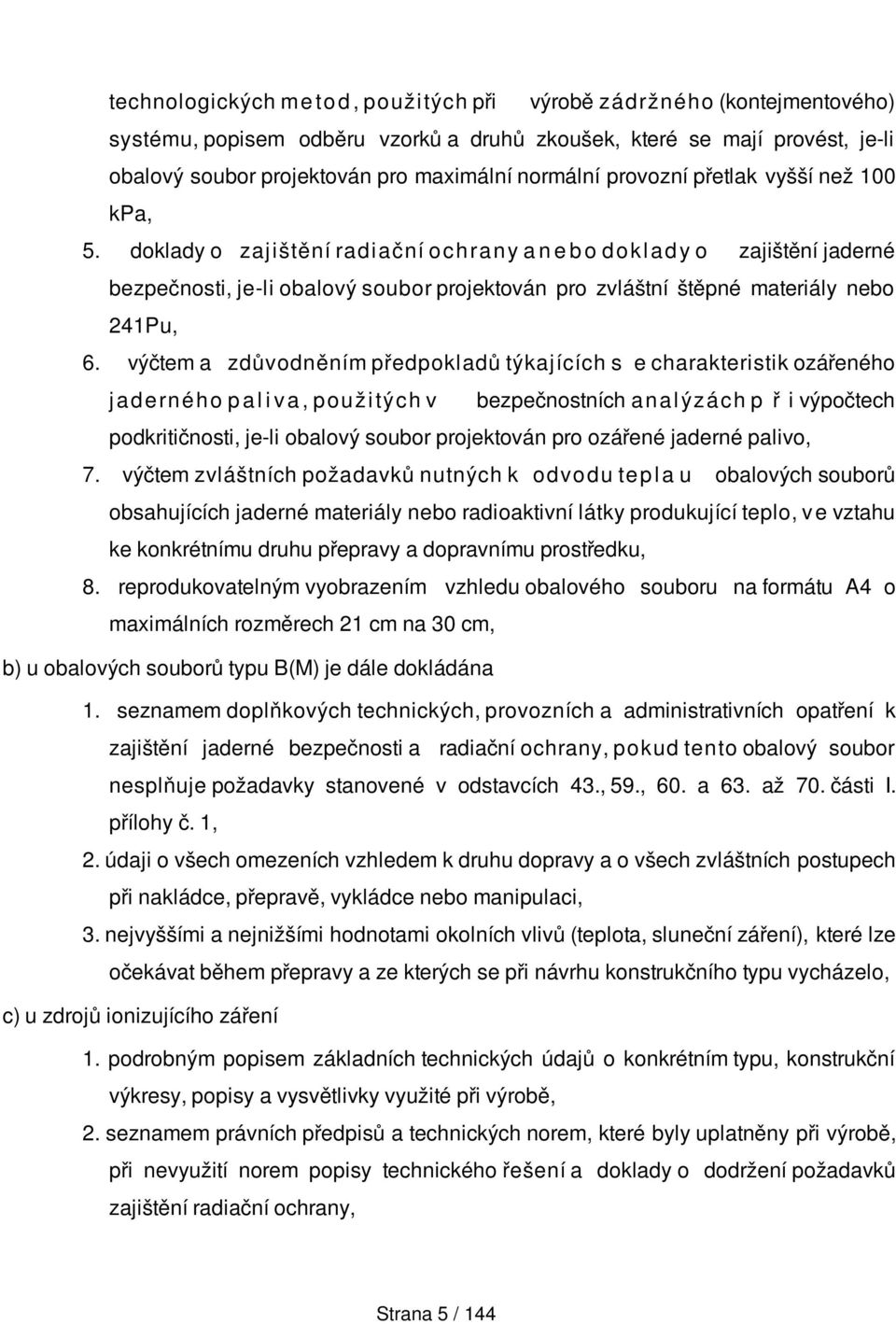 doklady o zajištění radiační o ch ran y a n e b o doklady o zajištění jaderné bezpečnosti, je-li obalový soubor projektován pro zvláštní štěpné materiály nebo 241Pu, 6.