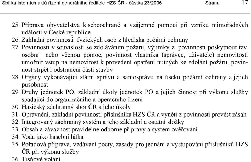 osobní nebo věcnou pomoc, povinnost vlastníka (správce, uživatele) nemovitosti umožnit vstup na nemovitost k provedení opatření nutných ke zdolání požáru, povinnost strpět i odstranění části stavby