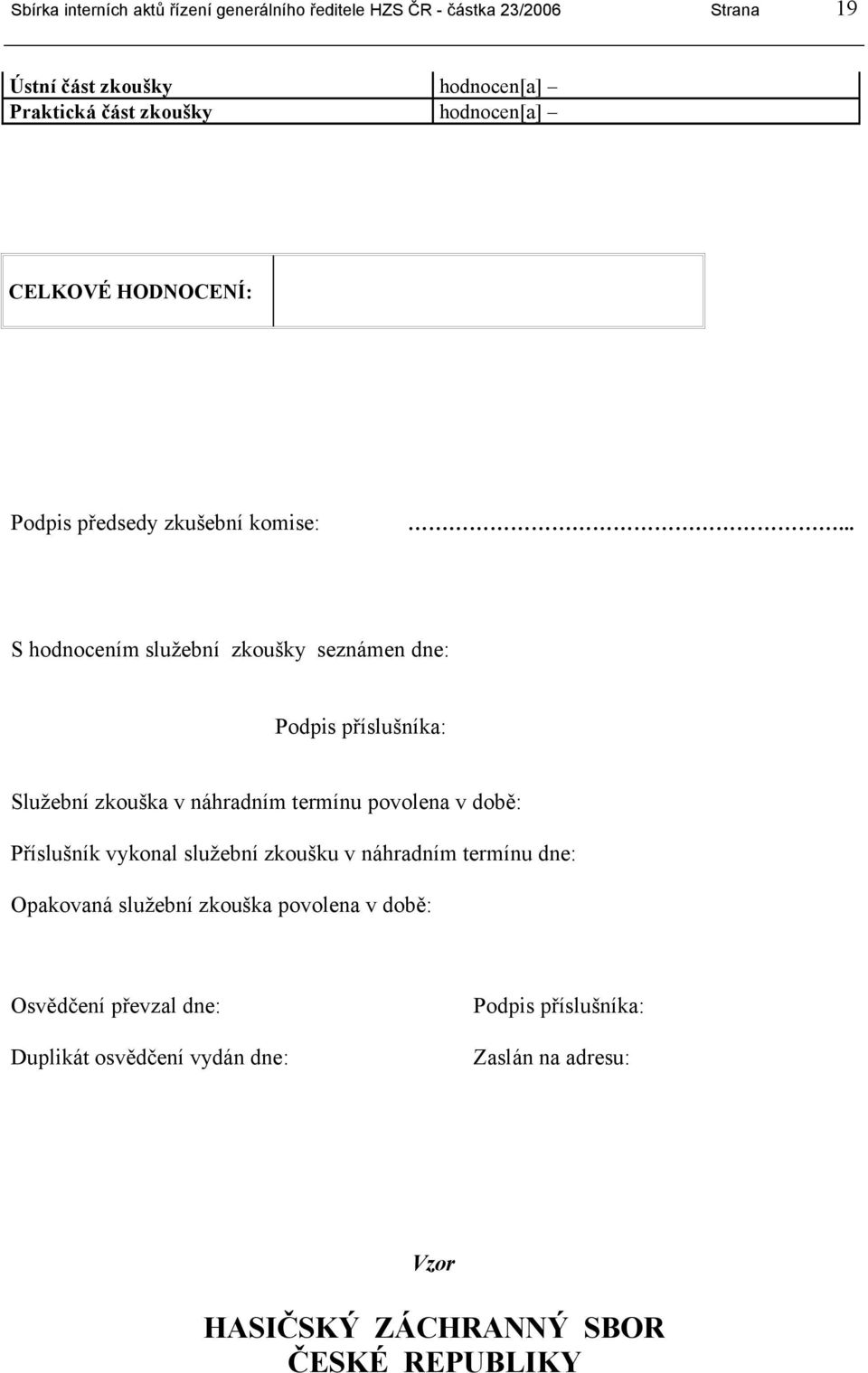 Příslušník vykonal služební zkoušku v náhradním termínu dne: Opakovaná služební zkouška povolena v době: Osvědčení