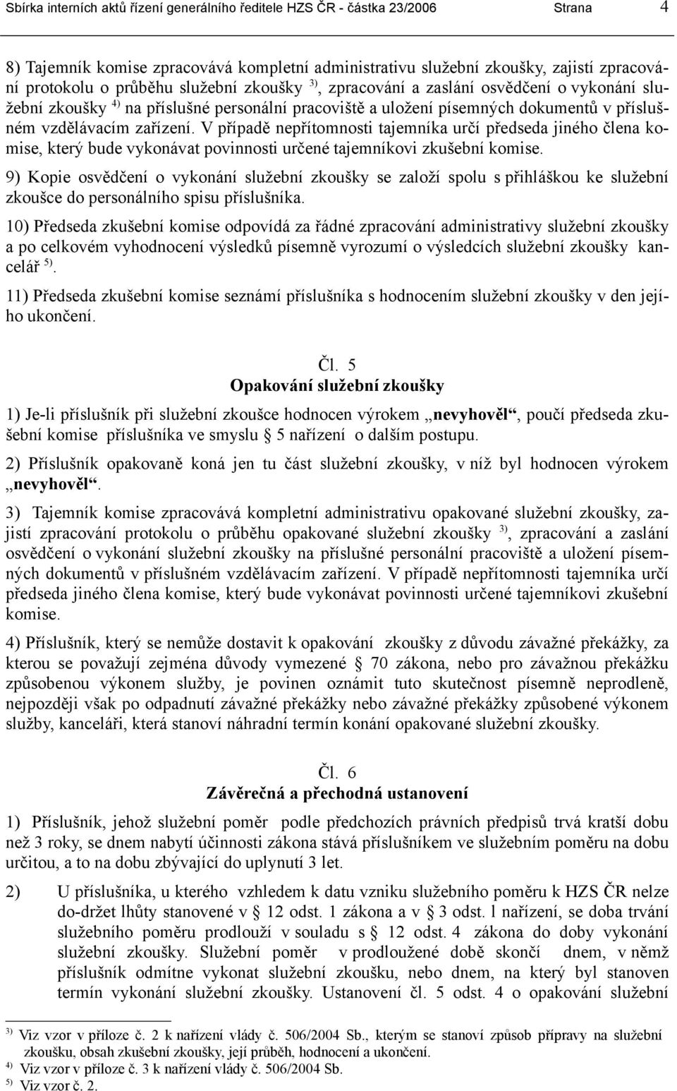 V případě nepřítomnosti tajemníka určí předseda jiného člena komise, který bude vykonávat povinnosti určené tajemníkovi zkušební komise.