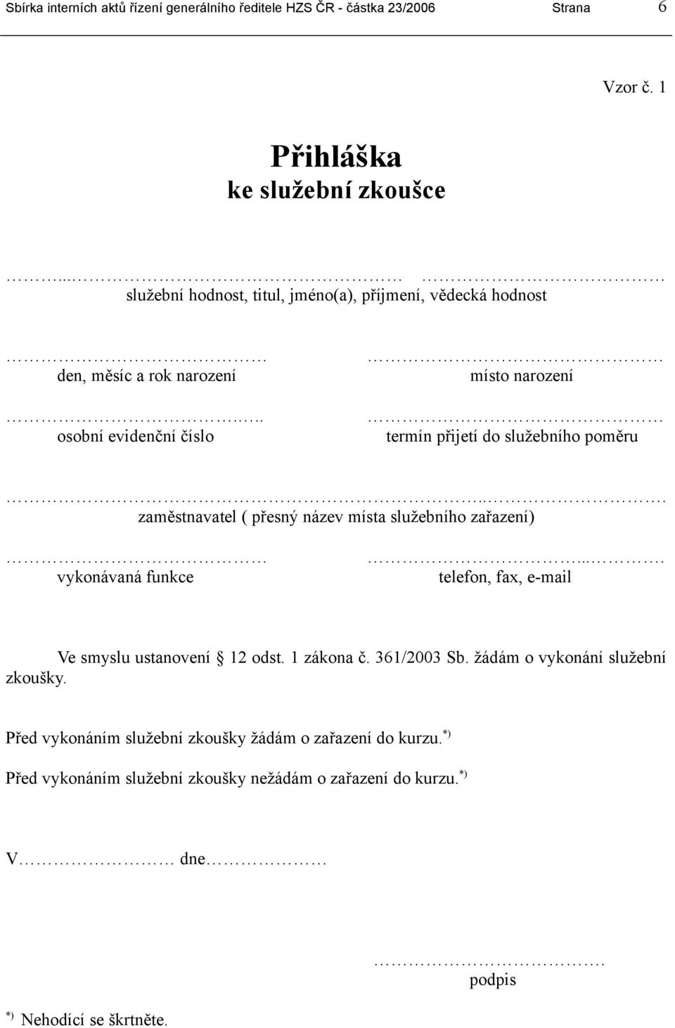 .. zaměstnavatel ( přesný název místa služebního zařazení) vykonávaná funkce.... telefon, fax, e-mail Ve smyslu ustanovení 12 odst.
