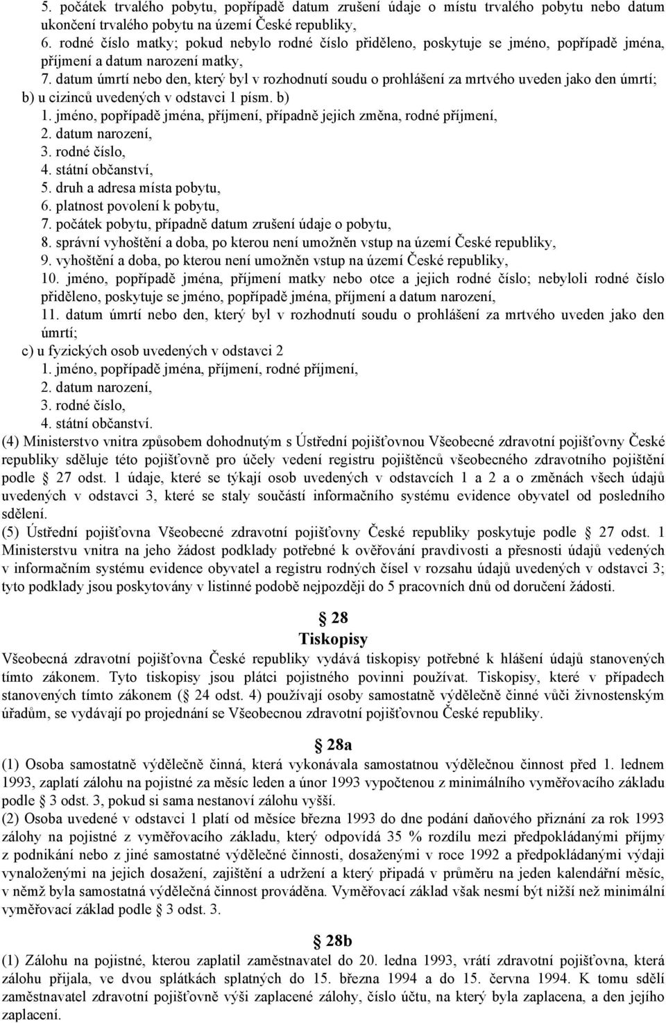 datum úmrtí nebo den, který byl v rozhodnutí soudu o prohlášení za mrtvého uveden jako den úmrtí; b) u cizinců uvedených v odstavci 1 písm. b) 1.