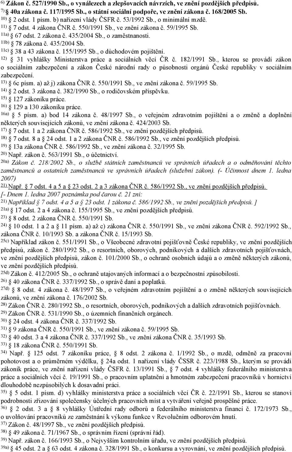 11b) 78 zákona č. 435/2004 Sb. 11c) 38 a 43 zákona č. 155/1995 Sb., o důchodovém pojištění. 12) 31 vyhlášky Ministerstva práce a sociálních věcí ČR č. 182/1991 Sb.