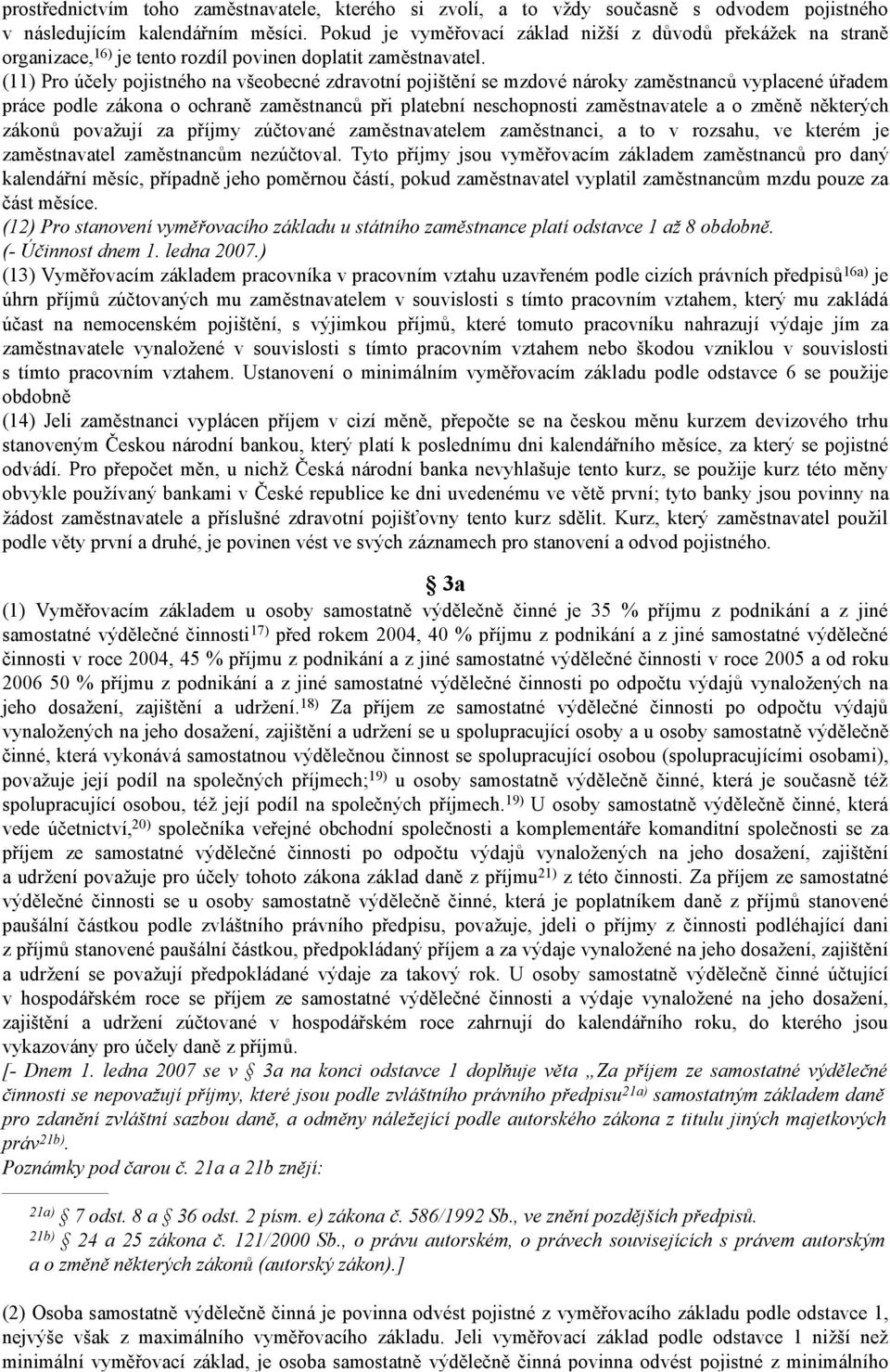 (11) Pro účely pojistného na všeobecné zdravotní pojištění se mzdové nároky zaměstnanců vyplacené úřadem práce podle zákona o ochraně zaměstnanců při platební neschopnosti zaměstnavatele a o změně