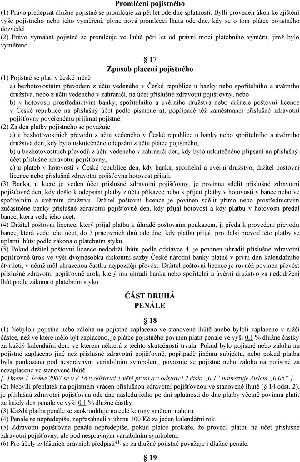 (2) Právo vymáhat pojistné se promlčuje ve lhůtě pěti let od právní moci platebního výměru, jímž bylo vyměřeno.