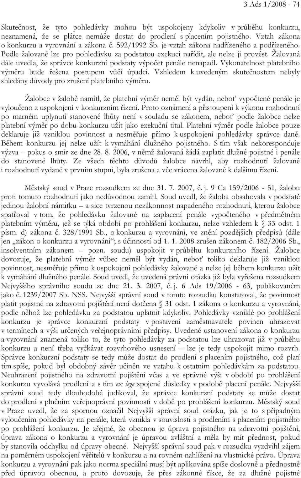 Žalovaná dále uvedla, že správce konkurzní podstaty výpočet penále nenapadl. Vykonatelnost platebního výměru bude řešena postupem vůči úpadci.
