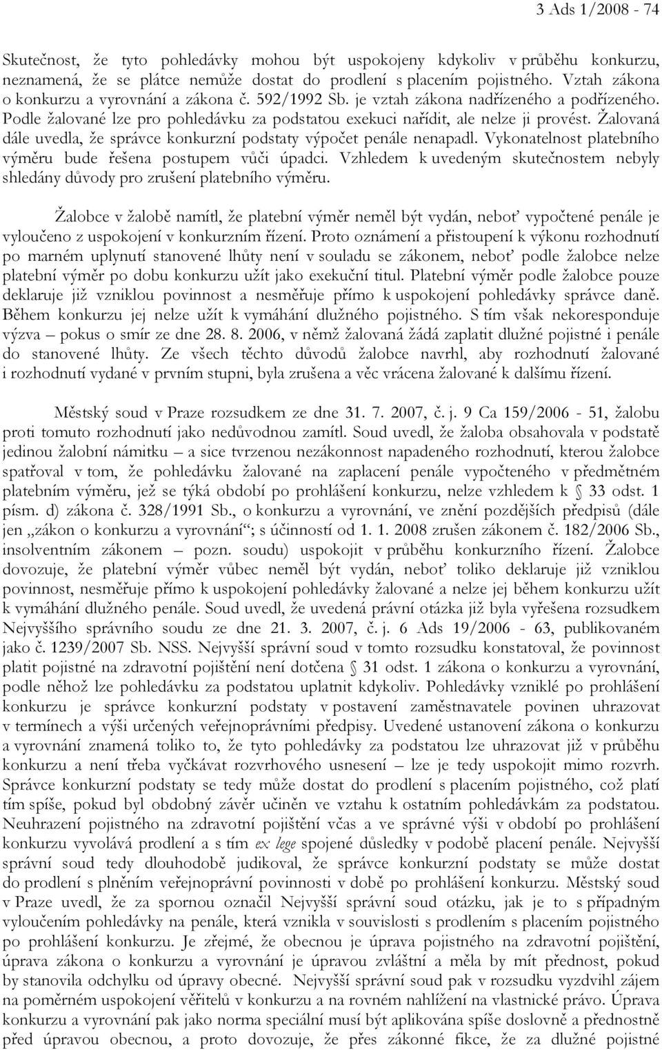 Žalovaná dále uvedla, že správce konkurzní podstaty výpočet penále nenapadl. Vykonatelnost platebního výměru bude řešena postupem vůči úpadci.