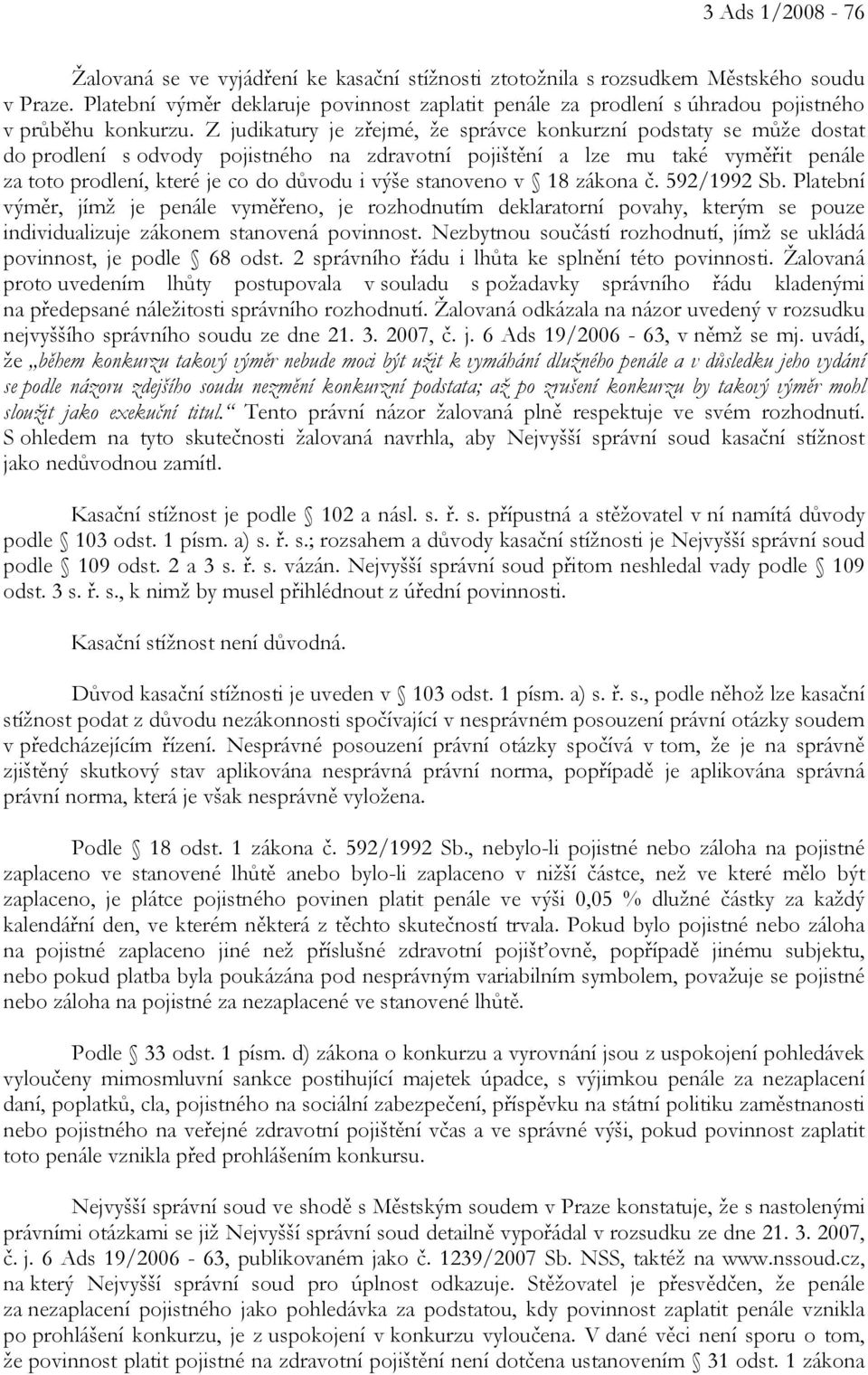 Z judikatury je zřejmé, že správce konkurzní podstaty se může dostat do prodlení s odvody pojistného na zdravotní pojištění a lze mu také vyměřit penále za toto prodlení, které je co do důvodu i výše