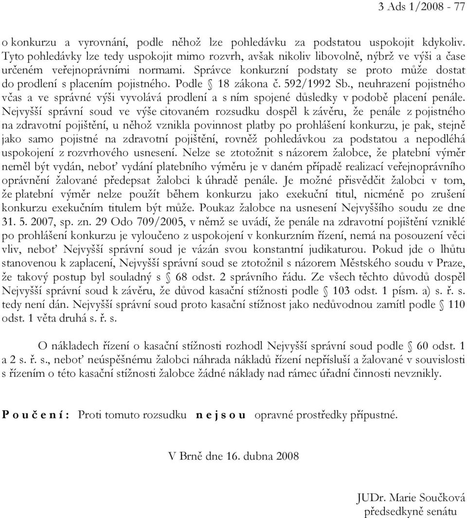 Správce konkurzní podstaty se proto může dostat do prodlení s placením pojistného. Podle 18 zákona č. 592/1992 Sb.