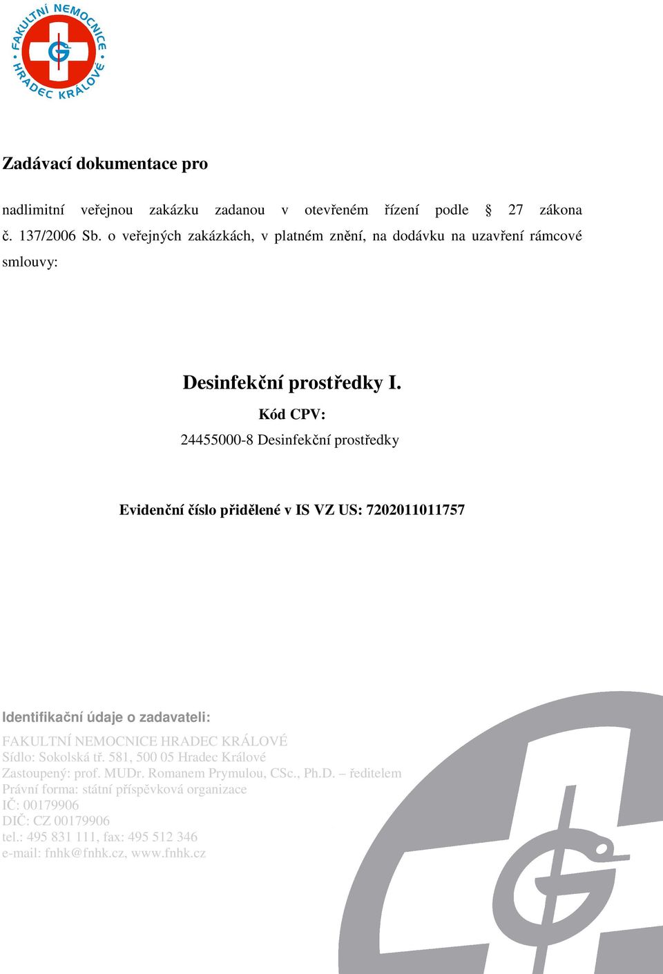 Kód CPV: 24455000-8 Desinfekční prostředky Evidenční číslo přidělené v IS VZ US: 7202011011757 Identifikační údaje o zadavateli: FAKULTNÍ NEMOCNICE HRADEC