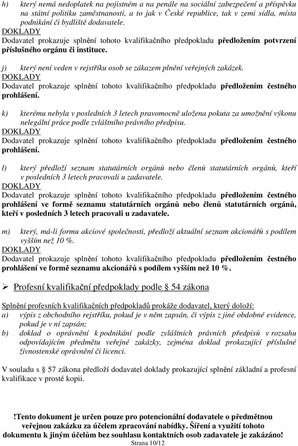 j) který není veden v rejstříku osob se zákazem plnění veřejných zakázek. prohlášení.