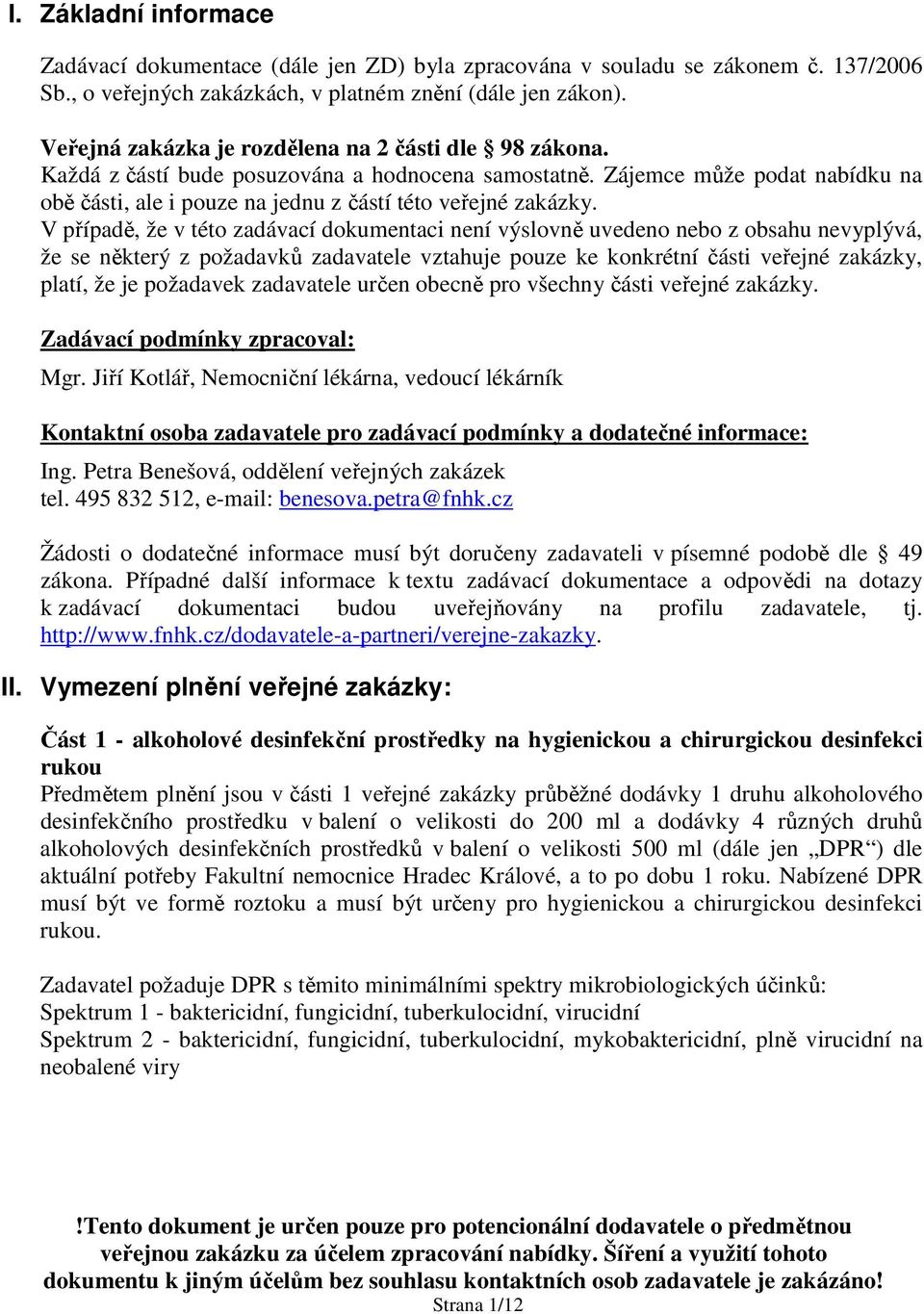V případě, že v této zadávací dokumentaci není výslovně uvedeno nebo z obsahu nevyplývá, že se některý z požadavků zadavatele vztahuje pouze ke konkrétní části veřejné zakázky, platí, že je požadavek