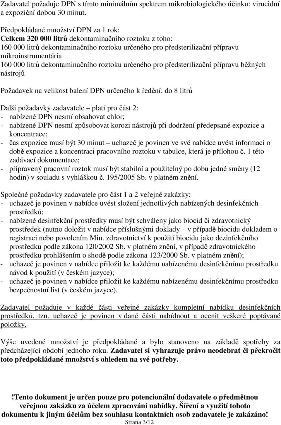 litrů dekontaminačního roztoku určeného pro předsterilizační přípravu běžných nástrojů Požadavek na velikost balení DPN určeného k ředění: do 8 litrů Další požadavky zadavatele platí pro část 2: -