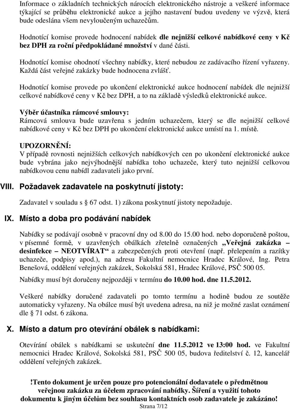Hodnotící komise ohodnotí všechny nabídky, které nebudou ze zadávacího řízení vyřazeny. Každá část veřejné zakázky bude hodnocena zvlášť.