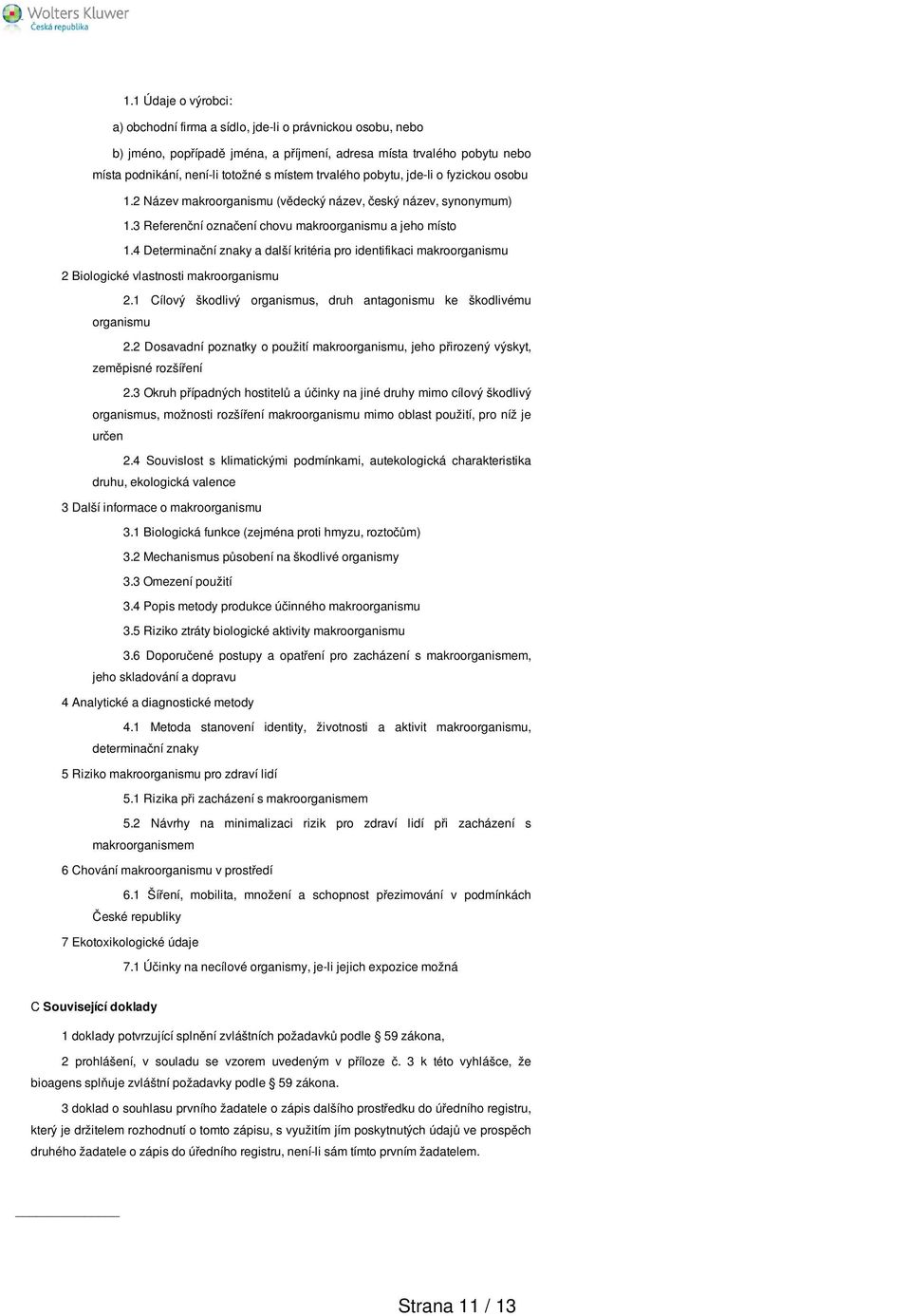 4 Determinační znaky a další kritéria pro identifikaci makroorganismu 2 Biologické vlastnosti makroorganismu 2.1 Cílový škodlivý organismus, druh antagonismu ke škodlivému organismu 2.