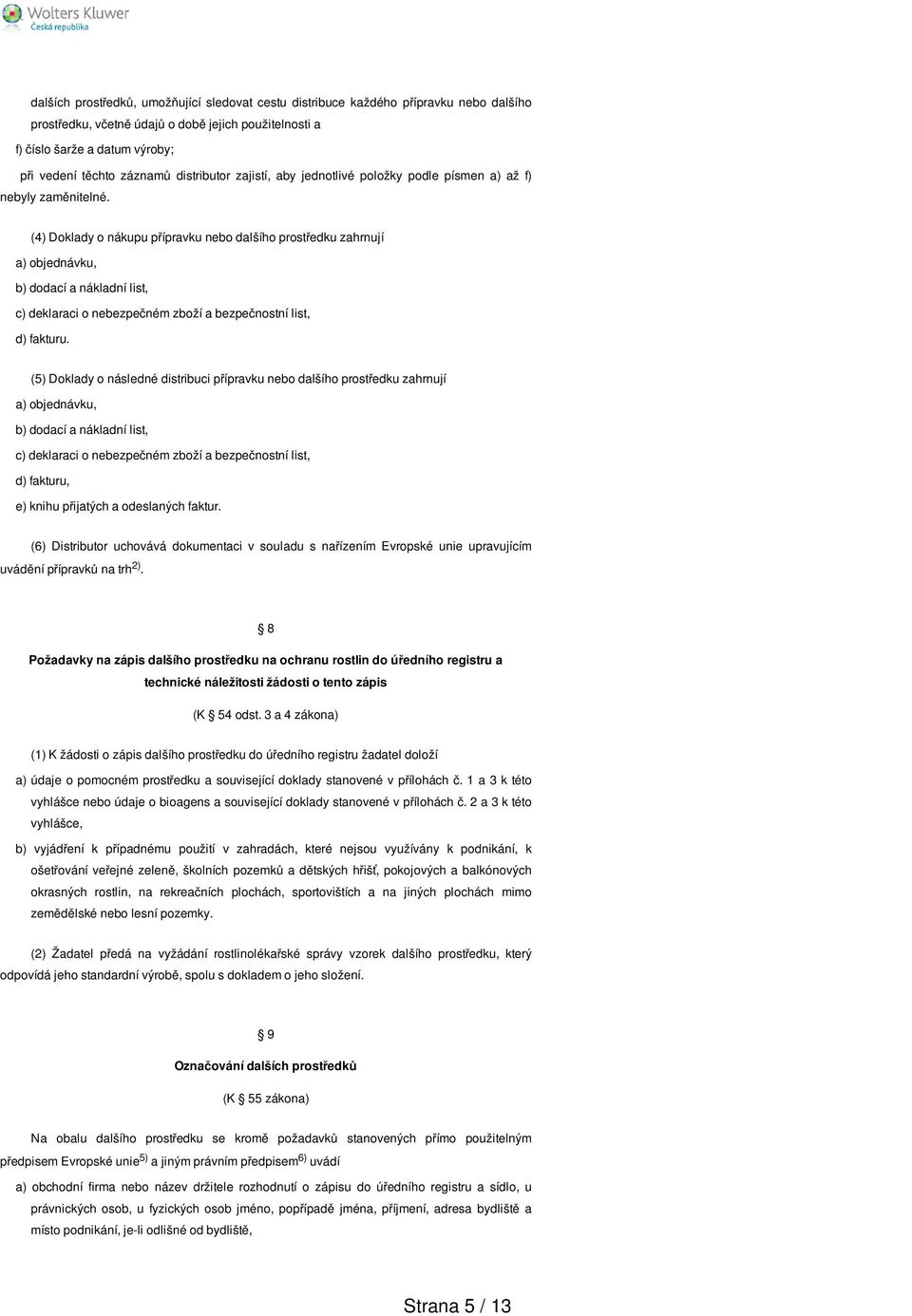 (4) Doklady o nákupu přípravku nebo dalšího prostředku zahrnují a) objednávku, b) dodací a nákladní list, c) deklaraci o nebezpečném zboží a bezpečnostní list, d) fakturu.