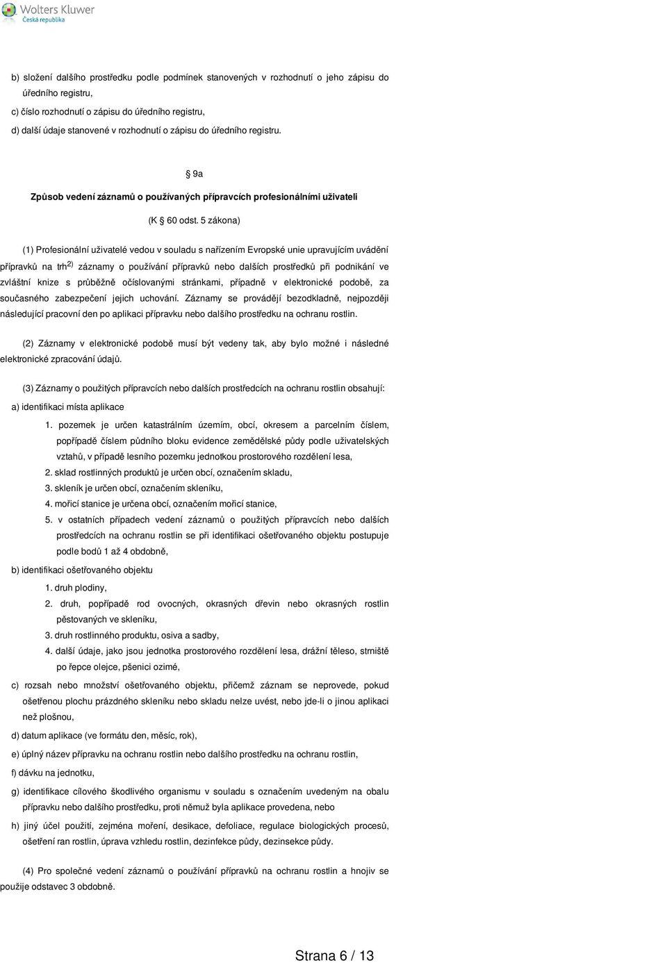 5 zákona) (1) Profesionální uživatelé vedou v souladu s nařízením Evropské unie upravujícím uvádění přípravků na trh 2) záznamy o používání přípravků nebo dalších prostředků při podnikání ve zvláštní