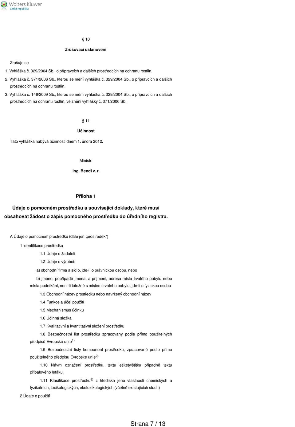 Ministr: Ing. Bendl v. r. Příloha 1 Údaje o pomocném prostředku a související doklady, které musí obsahovat žádost o zápis pomocného prostředku do úředního registru.