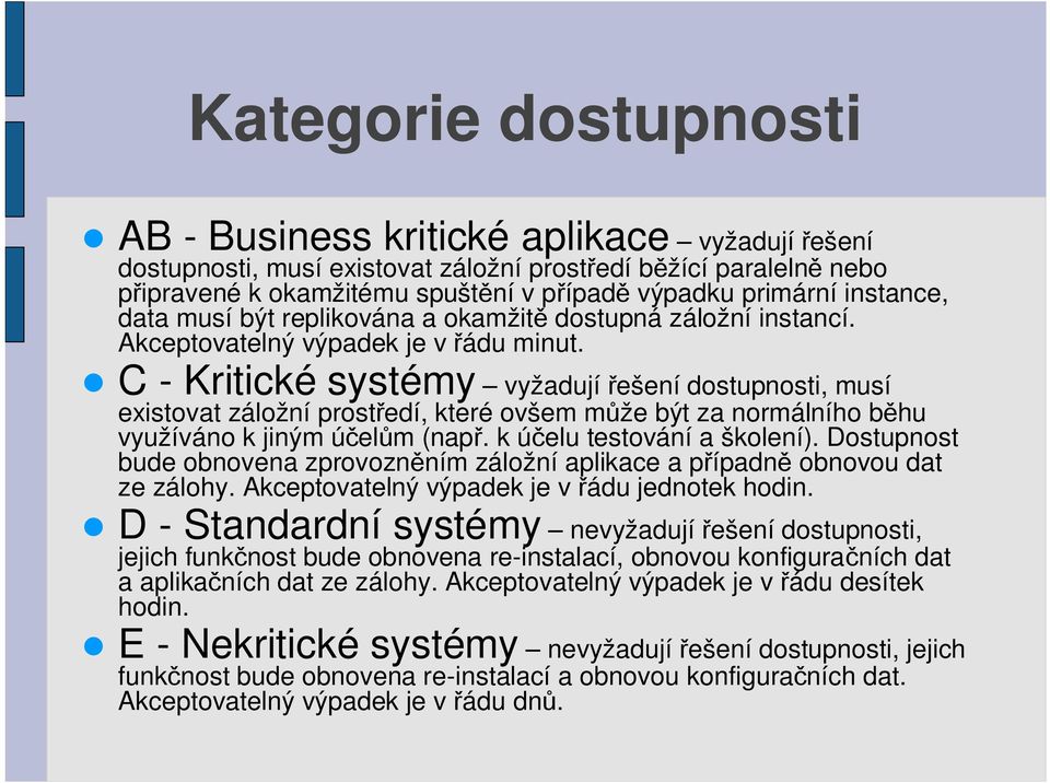 C - Kritické systémy vyžadují ešení dostupnosti, musí existovat záložní prost edí, které ovšem m že být za normálního b hu využíváno k jiným ú el m (nap. kú elu testování a školení).