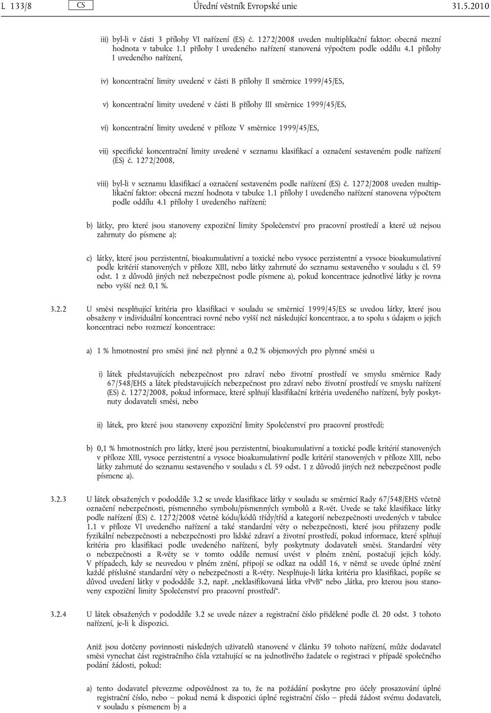 1 přílohy I uvedeného nařízení, iv) koncentrační limity uvedené v části B přílohy II směrnice 1999/45/ES, v) koncentrační limity uvedené v části B přílohy III směrnice 1999/45/ES, vi) koncentrační