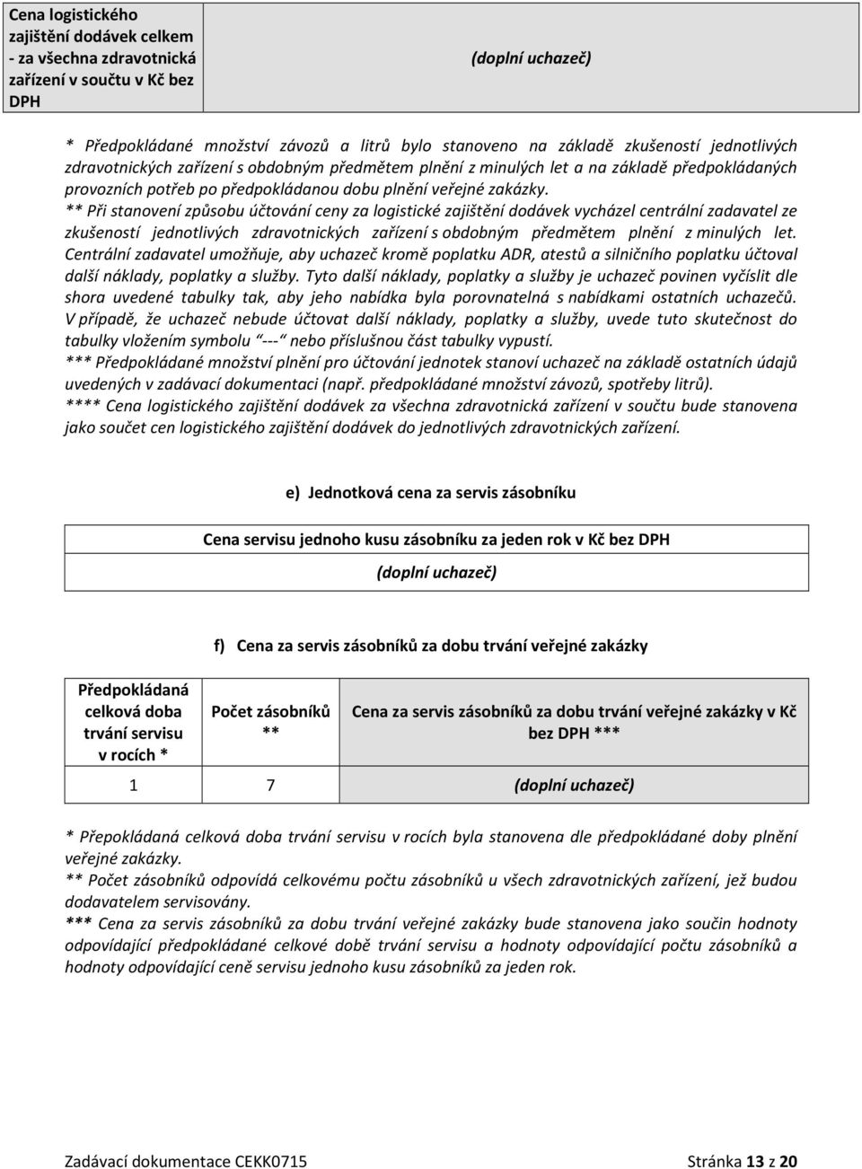 ** Při stanovení způsobu účtování ceny za logistické zajištění dodávek vycházel centrální zadavatel ze zkušeností jednotlivých zdravotnických zařízení s obdobným předmětem plnění z minulých let.